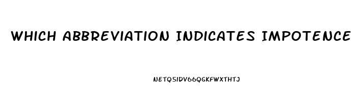 Which Abbreviation Indicates Impotence In A Male