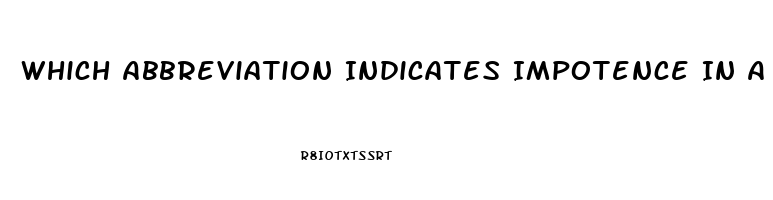 Which Abbreviation Indicates Impotence In A Male