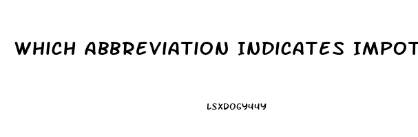 Which Abbreviation Indicates Impotence In The Male