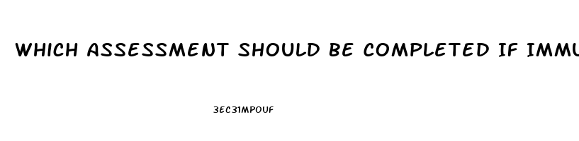 Which Assessment Should Be Completed If Immune Dysfunction Is Suspected In The Neurosensory System