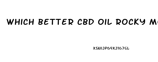 Which Better Cbd Oil Rocky Mountain Or Serenity Hemp