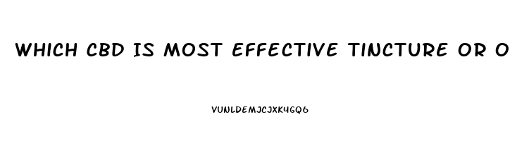 Which Cbd Is Most Effective Tincture Or Oil