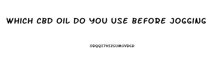 Which Cbd Oil Do You Use Before Jogging Running