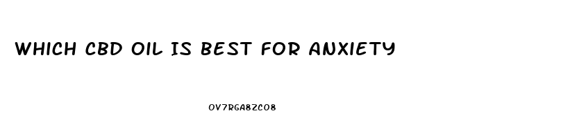 Which Cbd Oil Is Best For Anxiety