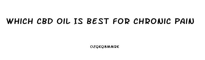 Which Cbd Oil Is Best For Chronic Pain