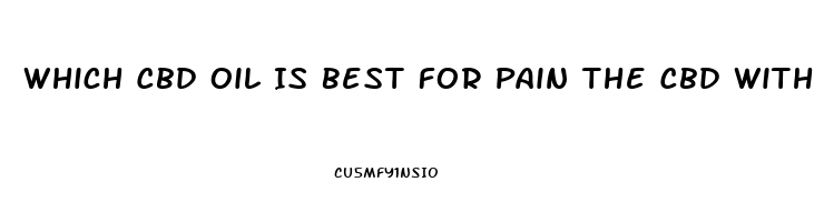 Which Cbd Oil Is Best For Pain The Cbd With Thc Or Thc Free