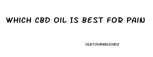 Which Cbd Oil Is Best For Pain