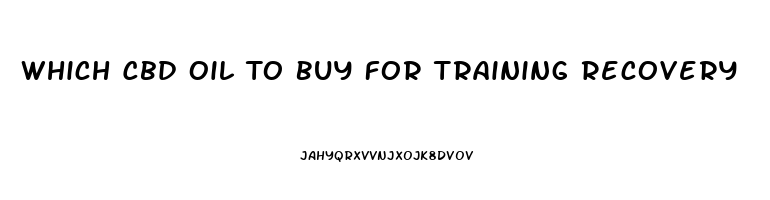 Which Cbd Oil To Buy For Training Recovery