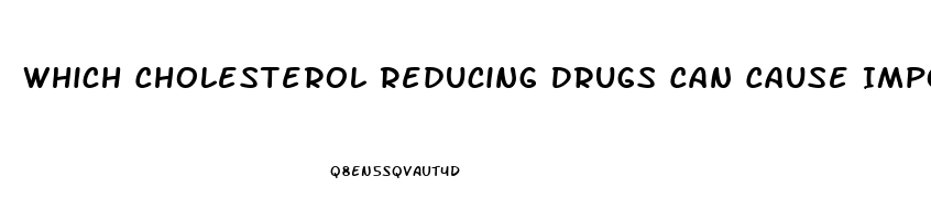 Which Cholesterol Reducing Drugs Can Cause Impotence