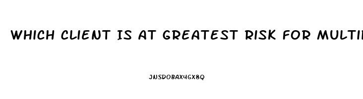 Which Client Is At Greatest Risk For Multiple Organ Dysfunction Syndrome