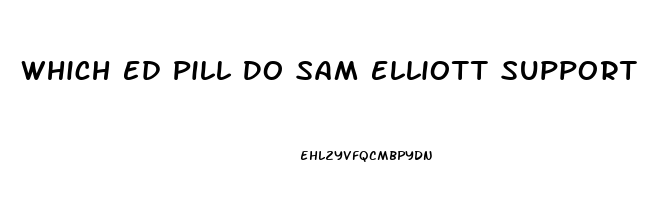 Which Ed Pill Do Sam Elliott Support