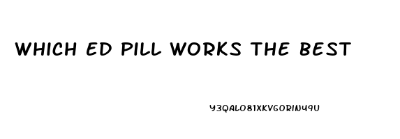 Which Ed Pill Works The Best