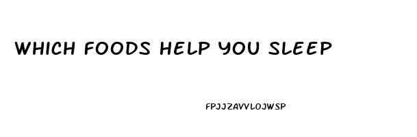 Which Foods Help You Sleep