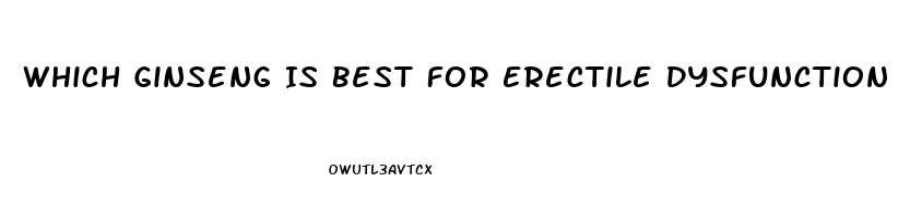 Which Ginseng Is Best For Erectile Dysfunction