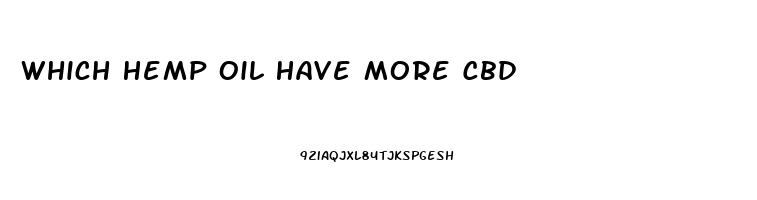 Which Hemp Oil Have More Cbd