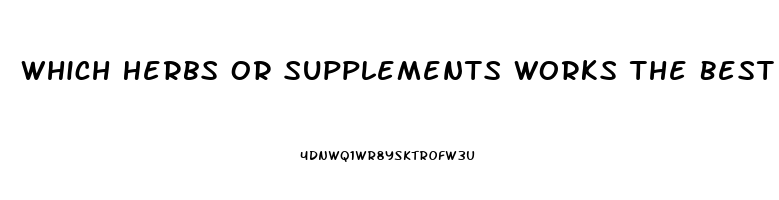 Which Herbs Or Supplements Works The Best For Erectile Dysfunction