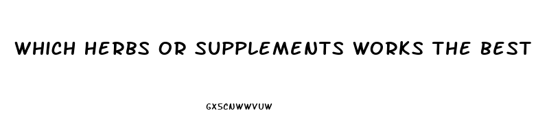 Which Herbs Or Supplements Works The Best For Erectile Dysfunction