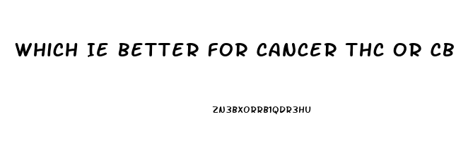 Which Ie Better For Cancer Thc Or Cbd Oil