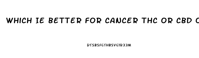 Which Ie Better For Cancer Thc Or Cbd Oil