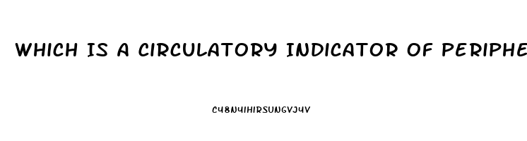 Which Is A Circulatory Indicator Of Peripheral Neurovascular Dysfunction