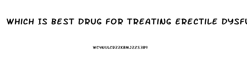 Which Is Best Drug For Treating Erectile Dysfunction