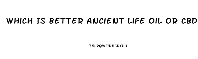 Which Is Better Ancient Life Oil Or Cbd Recovery