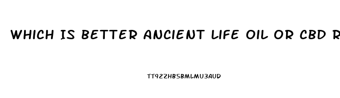 Which Is Better Ancient Life Oil Or Cbd Recovery