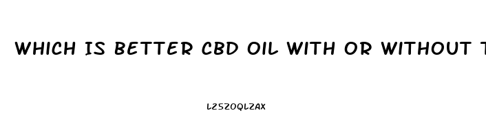 Which Is Better Cbd Oil With Or Without Thc