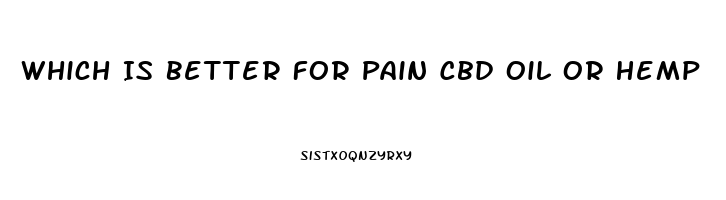 Which Is Better For Pain Cbd Oil Or Hemp