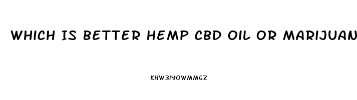 Which Is Better Hemp Cbd Oil Or Marijuana Cbd Oil