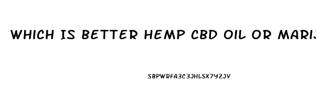 Which Is Better Hemp Cbd Oil Or Marijuana Cbd Oil