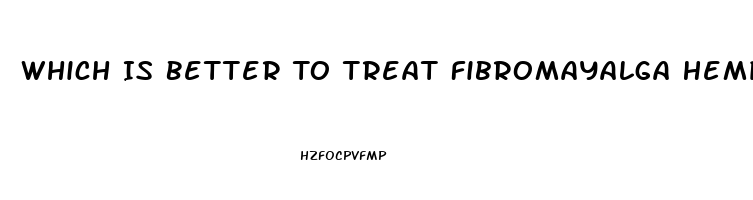 Which Is Better To Treat Fibromayalga Hemp Oil Or Cbd