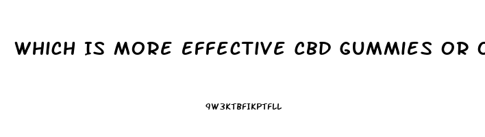 Which Is More Effective Cbd Gummies Or Oil