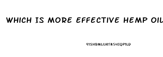 Which Is More Effective Hemp Oil Or Cbd Oil