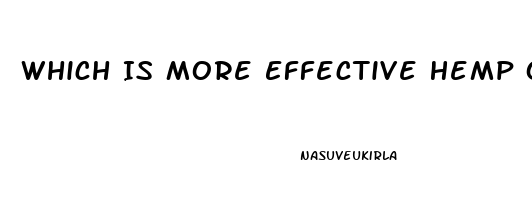 Which Is More Effective Hemp Oil Or Cbd Oil