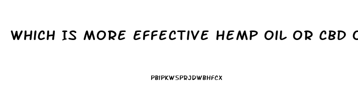 Which Is More Effective Hemp Oil Or Cbd Oil