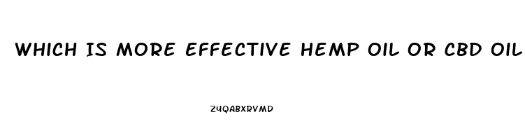 Which Is More Effective Hemp Oil Or Cbd Oil