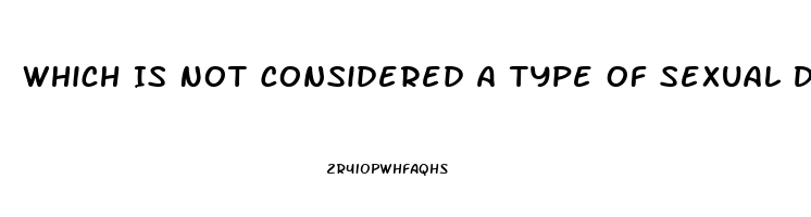 Which Is Not Considered A Type Of Sexual Dysfunction