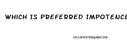 Which Is Preferred Impotence Impotency