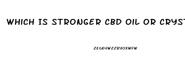 Which Is Stronger Cbd Oil Or Crystal