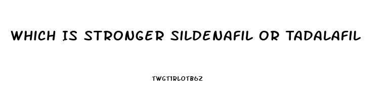Which Is Stronger Sildenafil Or Tadalafil