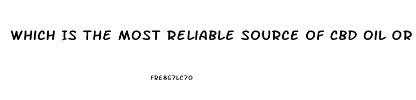 Which Is The Most Reliable Source Of Cbd Oil Or Gel