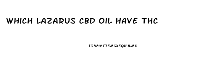 Which Lazarus Cbd Oil Have Thc