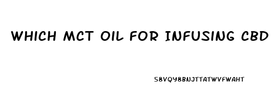 Which Mct Oil For Infusing Cbd