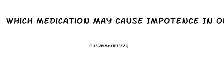 Which Medication May Cause Impotence In Older Adults Quizlet