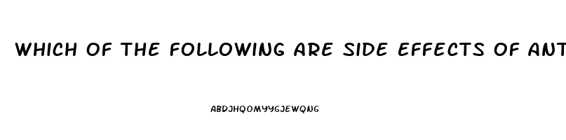 Which Of The Following Are Side Effects Of Antianxiety Drugs