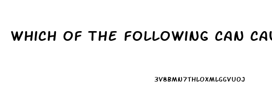 Which Of The Following Can Cause Erectile Dysfunction