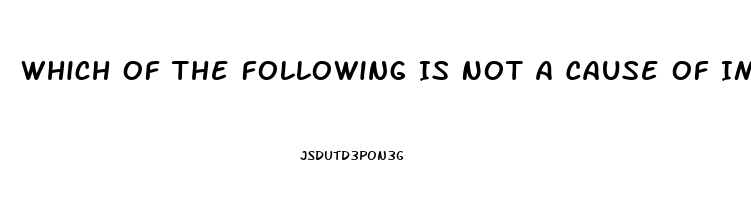 Which Of The Following Is Not A Cause Of Impotence In Men Quizlet