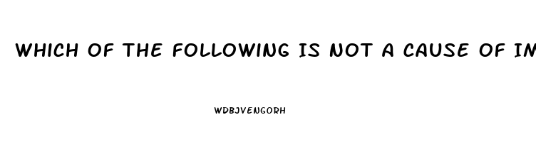 Which Of The Following Is Not A Cause Of Impotence In Men Quizlet