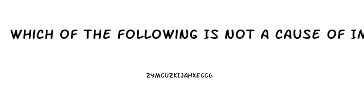 Which Of The Following Is Not A Cause Of Impotence In Men Quizlet